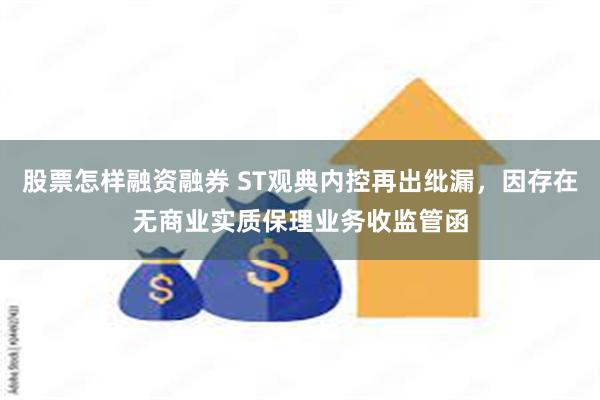 股票怎样融资融券 ST观典内控再出纰漏，因存在无商业实质保理业务收监管函