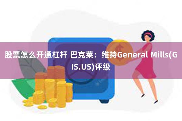 股票怎么开通杠杆 巴克莱：维持General Mills(GIS.US)评级